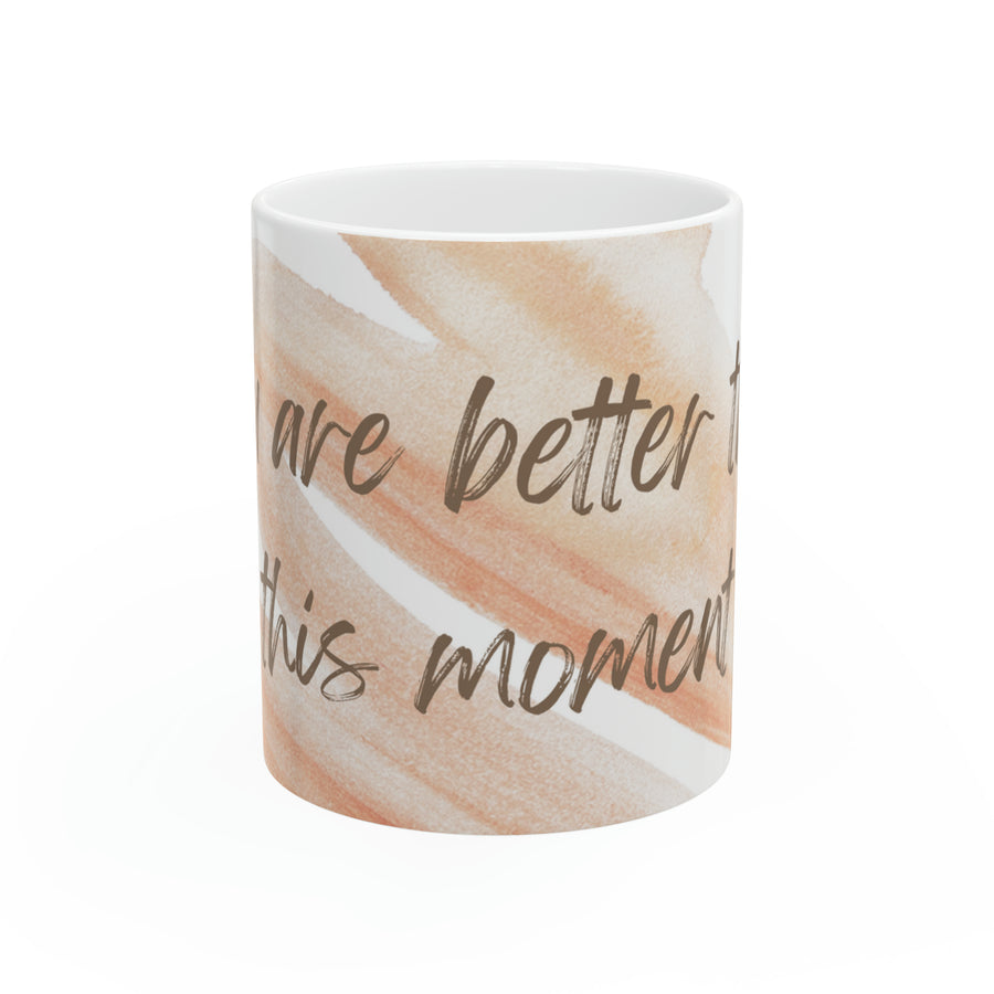 Ceramic Mug 11oz-You Are Better Than This Moment' mug