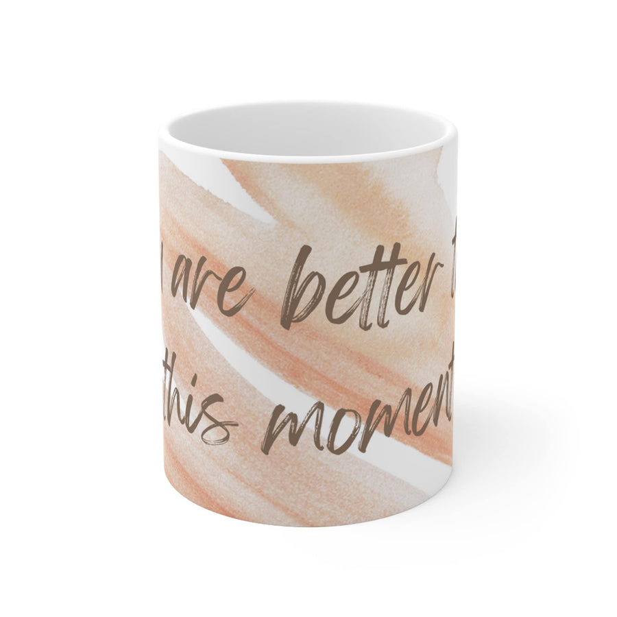 Ceramic Mug 11oz-You Are Better Than This Moment&#39; mug