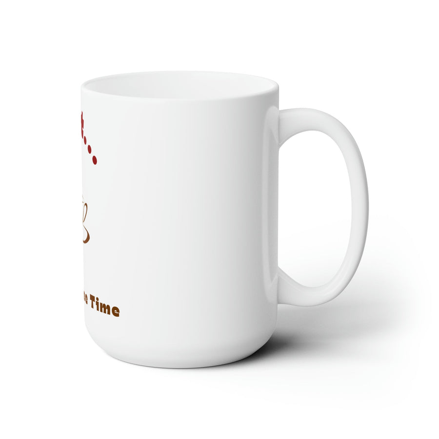 Wait... It&#39;s Coffee Time&#39; Ceramic Mug 15oz