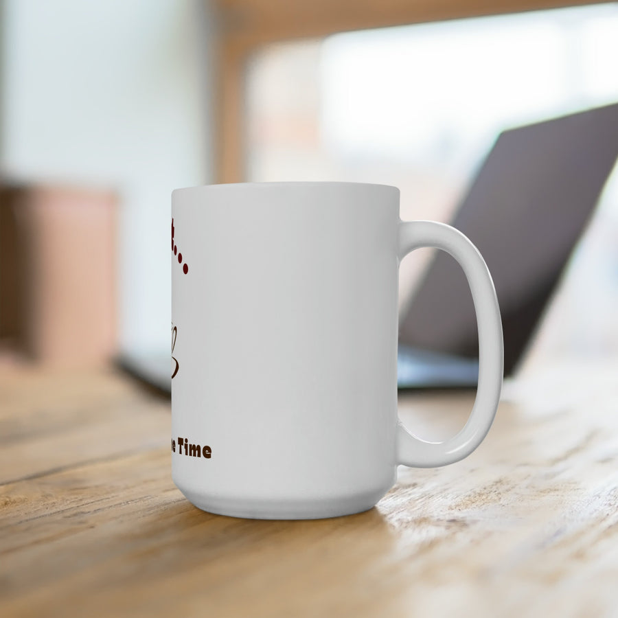 Wait... It&#39;s Coffee Time&#39; Ceramic Mug 15oz